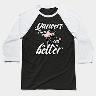 Dancers turn out better shirt, Ballet dance shirt, Ballet classes Baseball T-Shirt